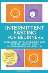 Intermittent Fasting for Beginners: Simple and Easy-to-Follow Weight Loss Guide on How to Lose Weight Faster, Feel Better and Live a Healthy Lifestyle. (PLUS