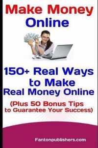 Make Money Online: 150+ Real Ways to Make Real Money Online (Plus 50 Bonus Tips to Guarantee Your Success)