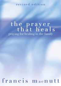 The Prayer That Heals: Praying For Healing In The Family