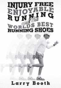 Injury Free Enjoyable Running and the Worlds Best Running Shoes