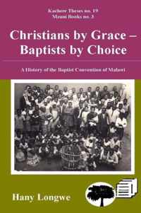 Christians by Grace Baptists by Choice. a History of the Baptist Convention of Malawi