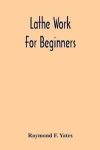 LATHE WORK FOR BEGINNERS  A PRACTICAL TR