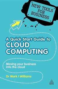 A Quick Start Guide to Cloud Computing: Moving Your Business Into the Cloud