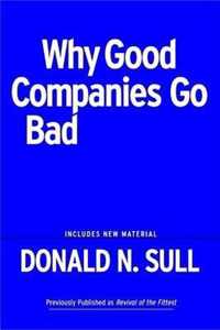 Why Good Companies Go Bad and How Great Managers Remake Them