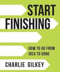 Start Finishing: How to Go from Idea to Done