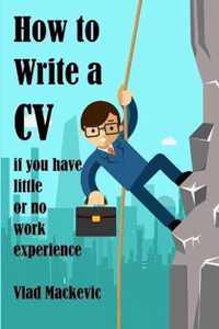 How to Write a CV if You Have Little or No Work Experience