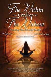 The Within Creates The Without: Creating Our Lives By Design