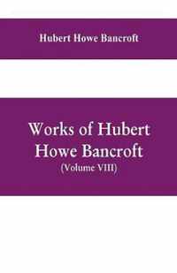 Works of Hubert Howe Bancroft, (Volume VIII) History of Central America (Vol. III.) 1801-1887