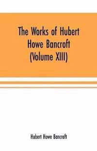 The Works of Hubert Howe Bancroft (Volume XIII) History of Mexico (Volume V)