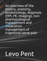 An overview of the history, anatomy, epidemiology, diagnosis (HPI, PE, Imaging), non-pharmacological management and medication management of trigeminal nerve pain