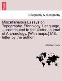 Miscellaneous Essays on Topography, Ethnology, Language, ... Contributed to the Ulster Journal of Arch Ology. [With Maps.] Ms. Letter by the Author.