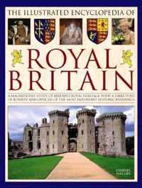 The Illustrated Encyclopedia of Royal Britain: A Magnificent Study of Britain's Royal Heritage with a Directory of Royalty and Over 120 of the Most Im