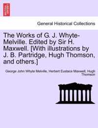The Works of G. J. Whyte-Melville. Edited by Sir H. Maxwell. [With illustrations by J. B. Partridge, Hugh Thomson, and others.]