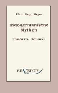 Indogermanische Mythen: Bd. 1: Gandharven-Kentauren