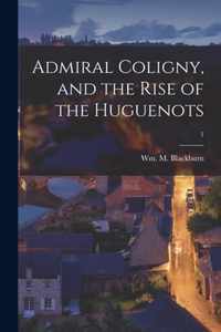 Admiral Coligny, and the Rise of the Huguenots; 1
