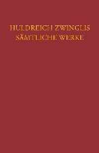 Huldreich Zwinglis Samtliche Werke. Autorisierte Historisch-Kritische Gesamtausgabe: Band 7: Briefwechse, Band 1