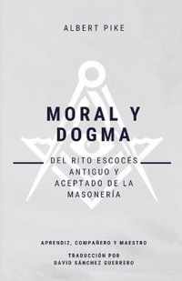 Moral y Dogma (Del Rito Escoces Antiguo y Aceptado de la Masoneria)