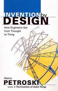 Invention by Design : How Engineers Get from Thought to Thing