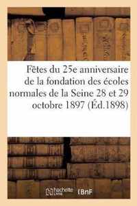 Fetes Du 25e Anniversaire de la Fondation Des Ecoles Normales de la Seine 28 Et 29 Octobre 1897: