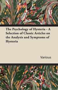 The Psychology of Hysteria - A Selection of Classic Articles on the Analysis and Symptoms of Hysteria