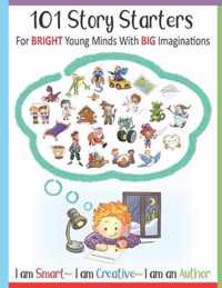 101 Story Starters - For Bright Young Minds With Big Imaginations - I am Smart I am Creative I am an Author