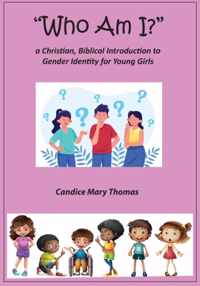 Who Am I? A Christian, Biblical Introduction to Gender Identity for Young Girls