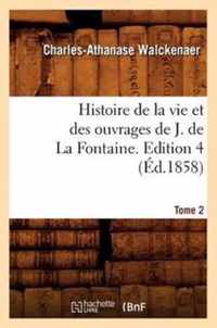 Histoire de la Vie Et Des Ouvrages de J. de la Fontaine. Tome 2, Edition 4 (Ed.1858)