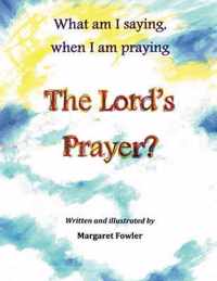 What am I saying, when I am praying The Lord's Prayer?