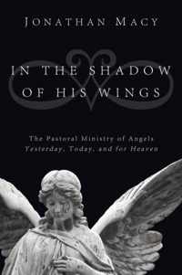 In the Shadow of His Wings: The Pastoral Ministry of Angels