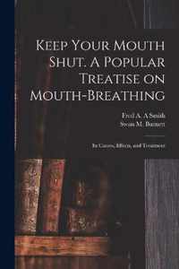 Keep Your Mouth Shut. A Popular Treatise on Mouth-breathing