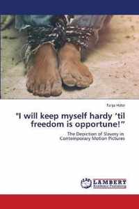 I will keep myself hardy 'til freedom is opportune!