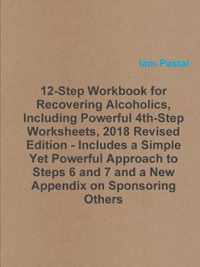 12-Step Workbook for Recovering Alcoholics, Including Powerful 4th-Step Worksheets, 2018 Revised Edition - Includes a Simple Yet Powerful Approach to Steps 6 and 7 and a New Appendix on Sponsoring Others