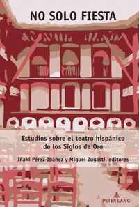 No solo fiesta; Estudios sobre el teatro hispanico de los Siglos de Oro