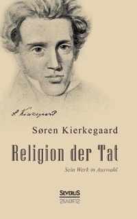 Religion der Tat: Kierkegaards Werk in Auswahl: Mit einem Vorwort von Christiane Beetz