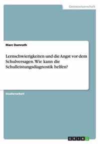 Lernschwierigkeiten und die Angst vor dem Schulversagen. Wie kann die Schulleistungsdiagnostik helfen?