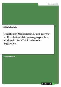 Oswald von Wolkensteins ''Wol auf, wir wellen slaffen''. Die gattungstypischen Merkmale eines Trinkliedes oder Tageliedes?