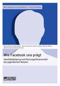 Wie Facebook uns pragt. Identitatsbildung und Meinungsfuhrerschaft bei jugendlichen Nutzern