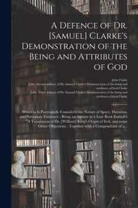A Defence of Dr. [Samuel] Clarke's Demonstration of the Being and Attributes of God