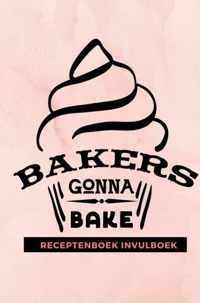 Receptenboek invulboek: Bakers gonna bake