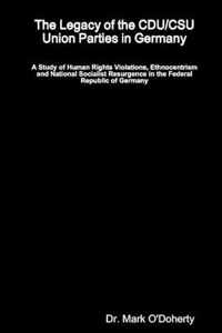 The Legacy of the CDU/CSU Union Parties in Germany - A Study of Human Rights Violations, Ethnocentrism and National Socialist Resurgence in the Federal Republic of Germany