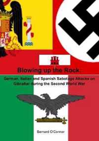 Blowing up the Rock: German, Italian and Spanish Sabotage attacks on Gibraltar during the Second World War