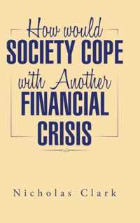 How Would Society Cope with Another Financial Crisis