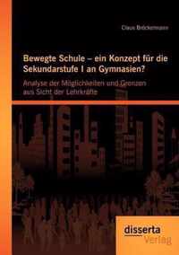 Bewegte Schule - ein Konzept für die Sekundarstufe I an Gymnasien?: Analyse der Möglichkeiten und Grenzen aus Sicht der Lehrkräfte