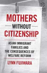 Mothers Without Citizenship: Asian Immigrant Families and the Consequences of Welfare Reform