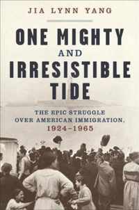 One Mighty and Irresistible Tide  The Epic Struggle Over American Immigration, 19241965