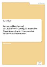 Kommunal-Leasing und US-Cross-Border-Leasing als alternative Finanzierungsformen kommunaler Infrastrukturinvestitionen