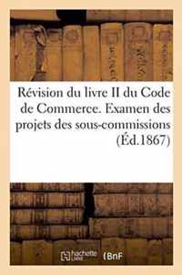 Revision Du Livre II Du Code de Commerce. Examen Des Projets Des Sous-Commissions