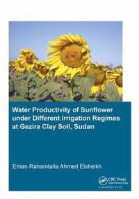 Water Productivity of Sunflower under Different Irrigation Regimes at Gezira Clay Soil, Sudan