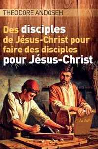 Des Disciples de Jesus-Christ Pour Faire des Disciples Pour Jesus-Christ