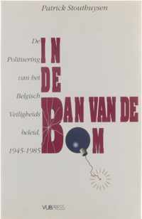 In de ban van de bom : de politisering van het Belgisch veiligheidsbeleid, 1945-1985